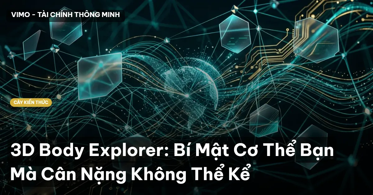 3D Body Explorer: Bí Mật Cơ Thể Bạn Mà Cân Nặng Không Thể Kể