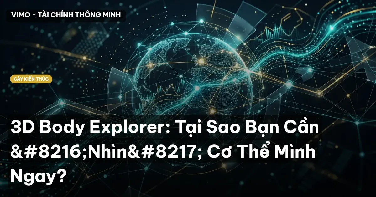 3D Body Explorer: Tại Sao Bạn Cần ‘Nhìn’ Cơ Thể Mình Ngay?