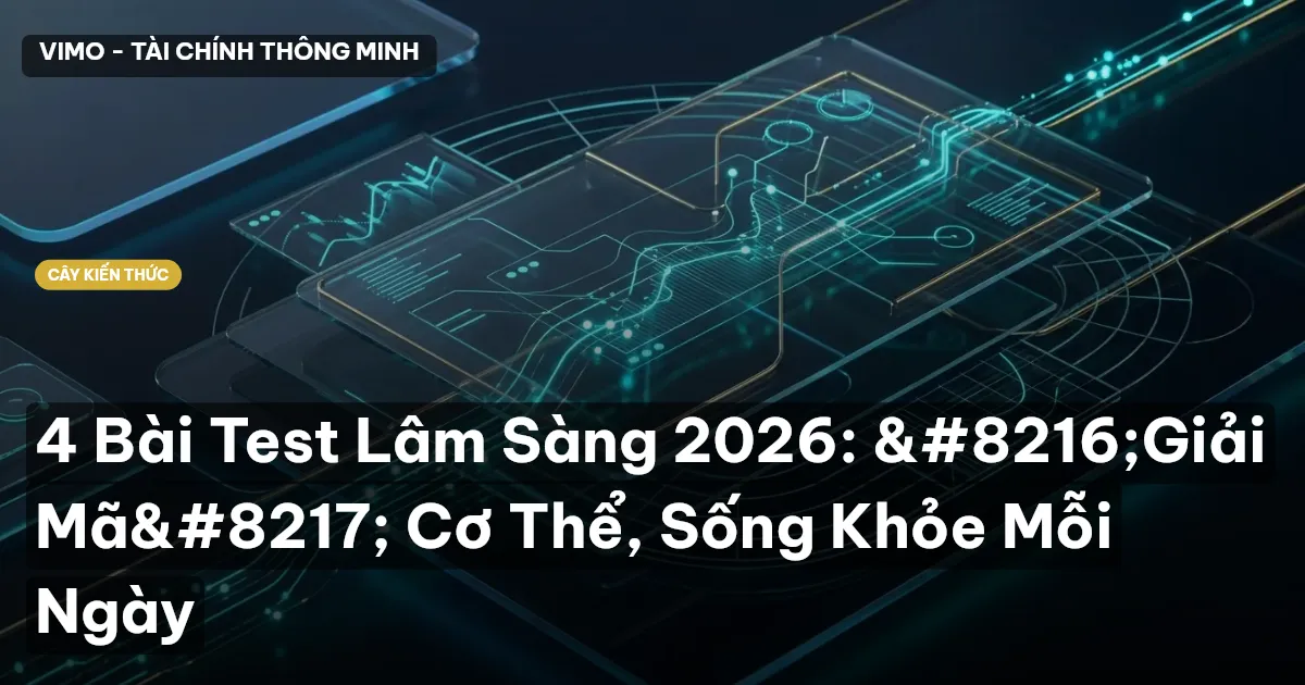 4 Bài Test Lâm Sàng 2026: ‘Giải Mã’ Cơ Thể, Sống Khỏe Mỗi Ngày