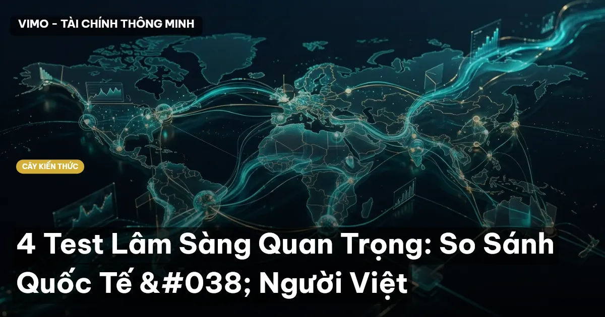 4 Test Lâm Sàng Quan Trọng: So Sánh Quốc Tế & Người Việt