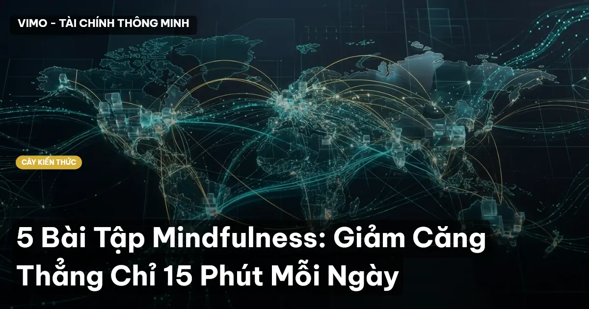 5 Bài Tập Mindfulness: Giảm Căng Thẳng Chỉ 15 Phút Mỗi Ngày