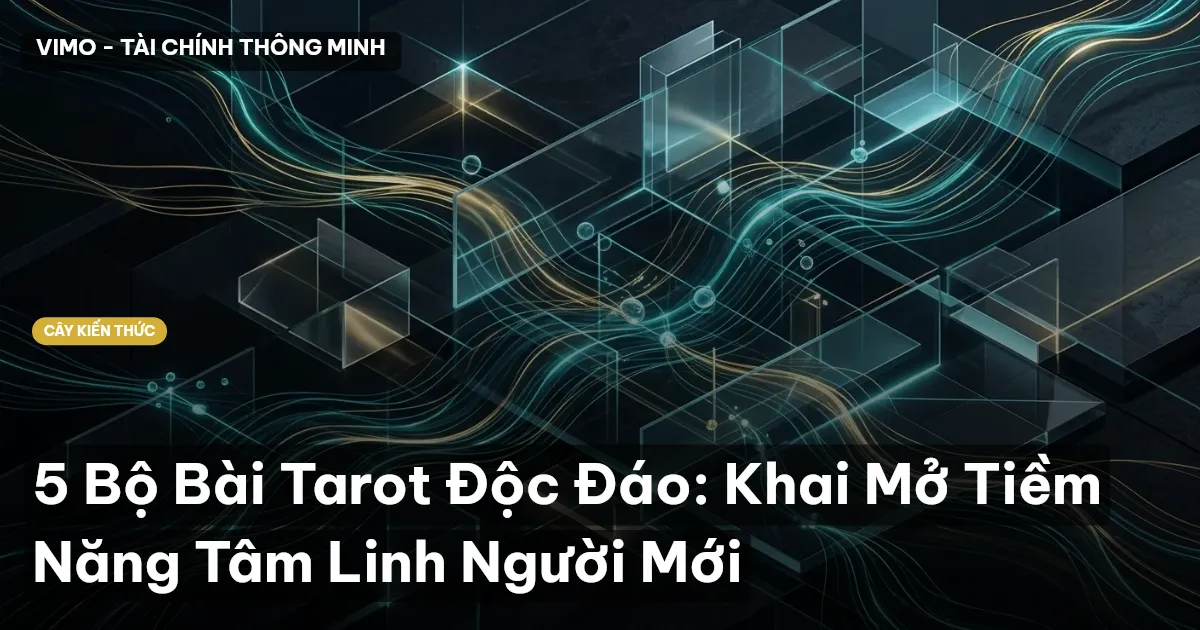 5 Bộ Bài Tarot Độc Đáo: Khai Mở Tiềm Năng Tâm Linh Người Mới