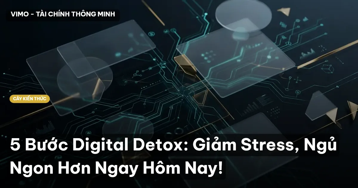 5 Bước Digital Detox: Giảm Stress, Ngủ Ngon Hơn Ngay Hôm Nay!