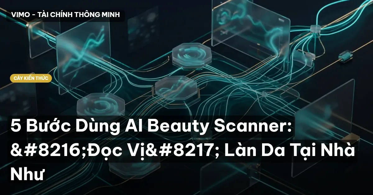 5 Bước Dùng AI Beauty Scanner: ‘Đọc Vị’ Làn Da Tại Nhà Như