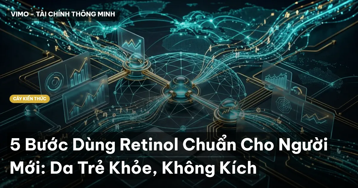 5 Bước Dùng Retinol Chuẩn Cho Người Mới: Da Trẻ Khỏe, Không Kích