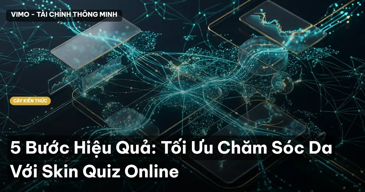 5 Bước Hiệu Quả: Tối Ưu Chăm Sóc Da Với Skin Quiz Online