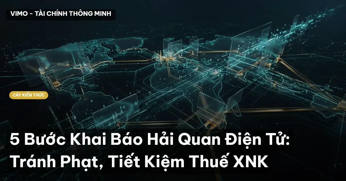 5 Bước Khai Báo Hải Quan Điện Tử: Tránh Phạt, Tiết Kiệm Thuế XNK