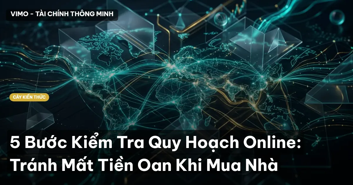 5 Bước Kiểm Tra Quy Hoạch Online: Tránh Mất Tiền Oan Khi Mua Nhà