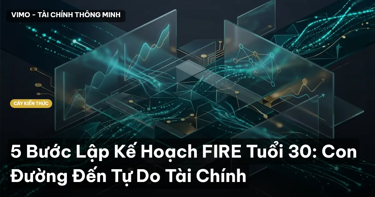 5 Bước Lập Kế Hoạch FIRE Tuổi 30: Con Đường Đến Tự Do Tài Chính