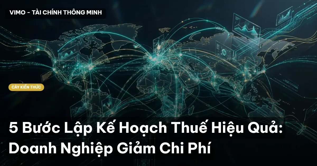5 Bước Lập Kế Hoạch Thuế Hiệu Quả: Doanh Nghiệp Giảm Chi Phí