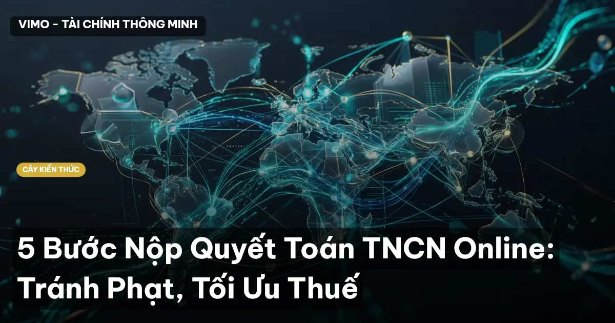 5 Bước Nộp Quyết Toán TNCN Online: Tránh Phạt, Tối Ưu Thuế