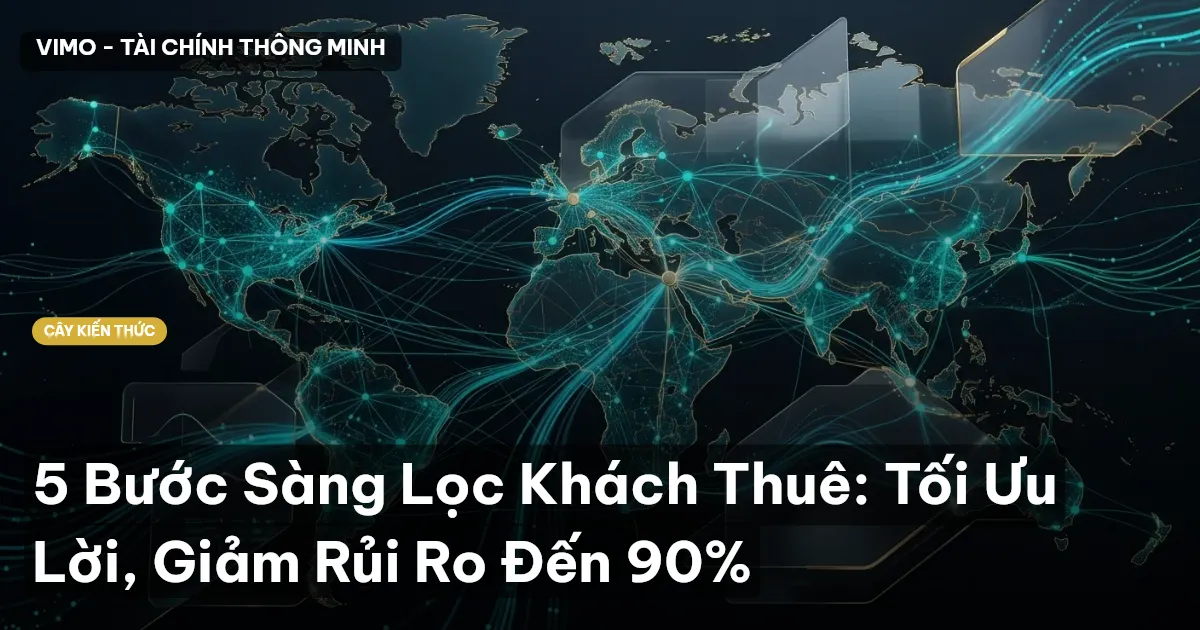 5 Bước Sàng Lọc Khách Thuê: Tối Ưu Lời, Giảm Rủi Ro Đến 90%