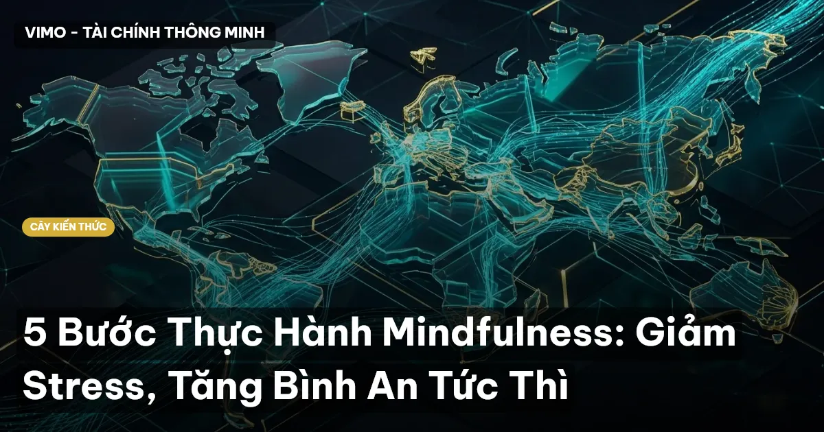 5 Bước Thực Hành Mindfulness: Giảm Stress, Tăng Bình An Tức Thì