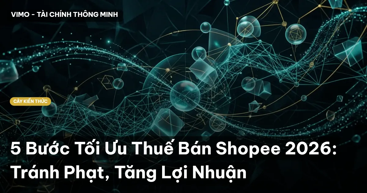 5 Bước Tối Ưu Thuế Bán Shopee 2026: Tránh Phạt, Tăng Lợi Nhuận