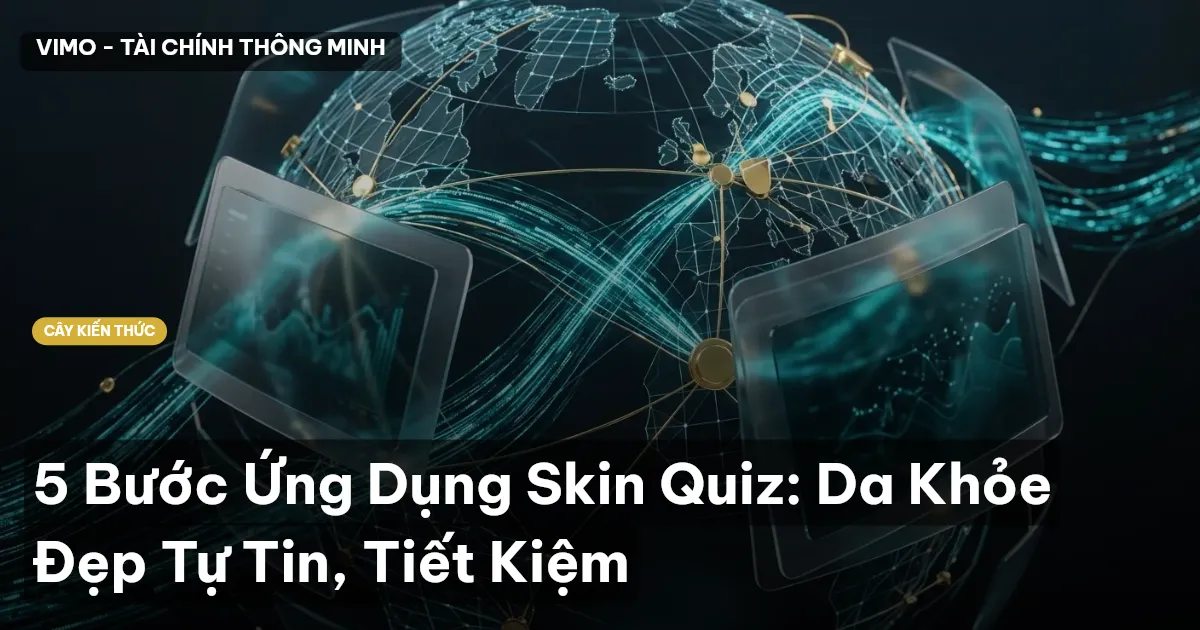 5 Bước Ứng Dụng Skin Quiz: Da Khỏe Đẹp Tự Tin, Tiết Kiệm
