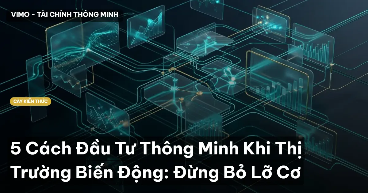 5 Cách Đầu Tư Thông Minh Khi Thị Trường Biến Động: Đừng Bỏ Lỡ Cơ