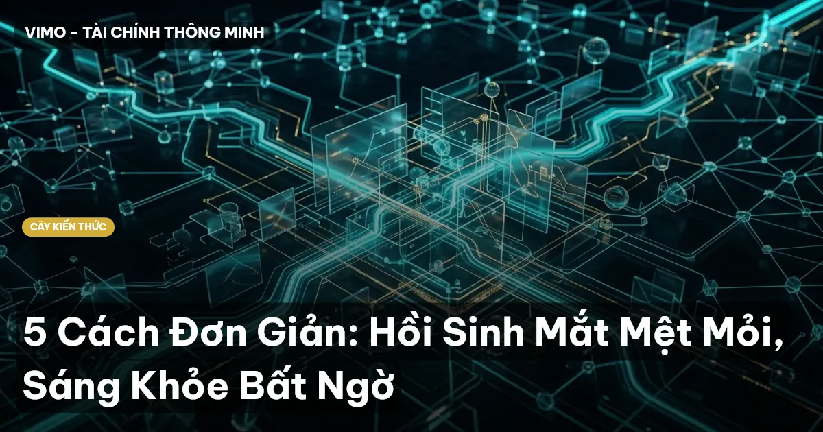 5 Cách Đơn Giản: Hồi Sinh Mắt Mệt Mỏi, Sáng Khỏe Bất Ngờ