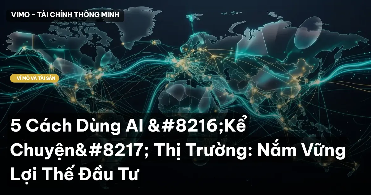 5 Cách Dùng AI ‘Kể Chuyện’ Thị Trường: Nắm Vững Lợi Thế Đầu Tư