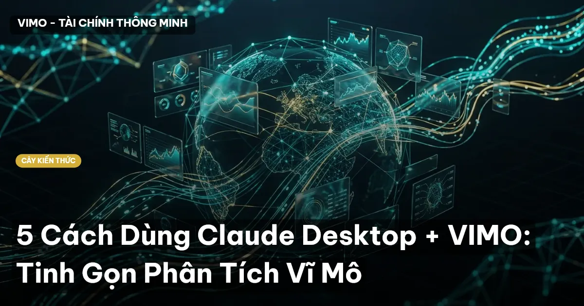 5 Cách Dùng Claude Desktop + VIMO: Tinh Gọn Phân Tích Vĩ Mô