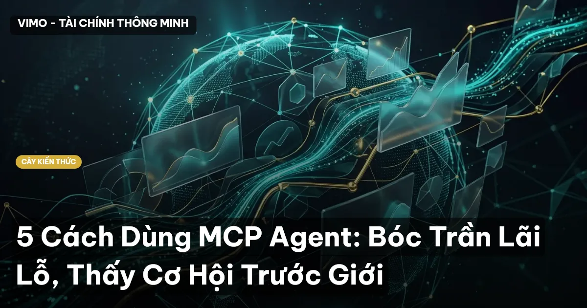 5 Cách Dùng MCP Agent: Bóc Trần Lãi Lỗ, Thấy Cơ Hội Trước Giới