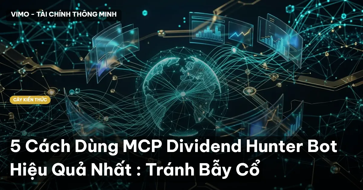 5 Cách Dùng MCP Dividend Hunter Bot Hiệu Quả Nhất : Tránh Bẫy Cổ