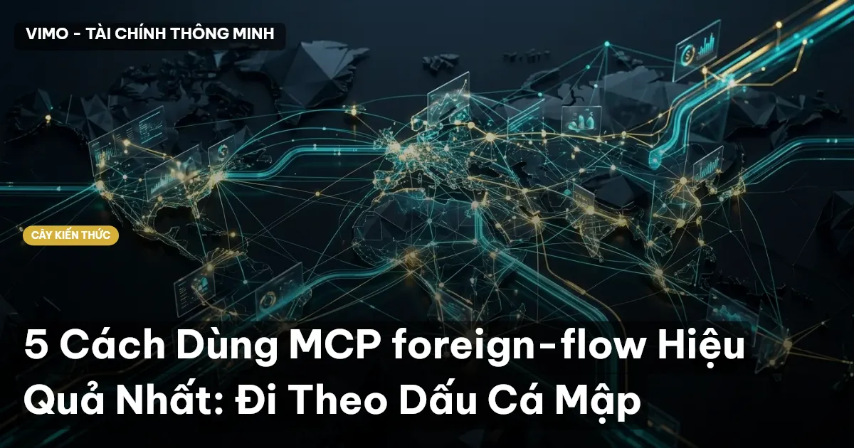 5 Cách Dùng MCP foreign-flow Hiệu Quả Nhất: Đi Theo Dấu Cá Mập