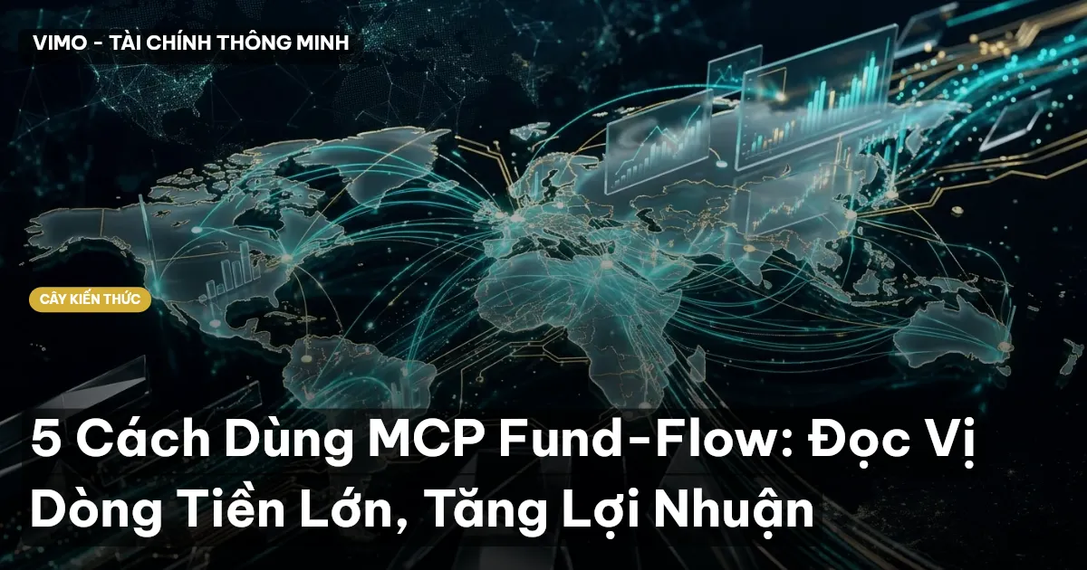 5 Cách Dùng MCP Fund-Flow: Đọc Vị Dòng Tiền Lớn, Tăng Lợi Nhuận