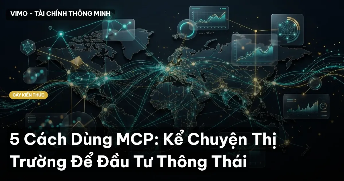 5 Cách Dùng MCP: Kể Chuyện Thị Trường Để Đầu Tư Thông Thái