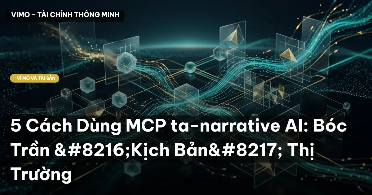 5 Cách Dùng MCP ta-narrative AI: Bóc Trần ‘Kịch Bản’ Thị Trường