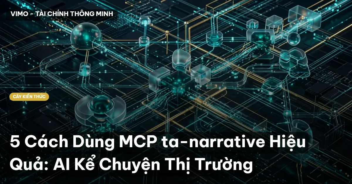 5 Cách Dùng MCP ta-narrative Hiệu Quả: AI Kể Chuyện Thị Trường