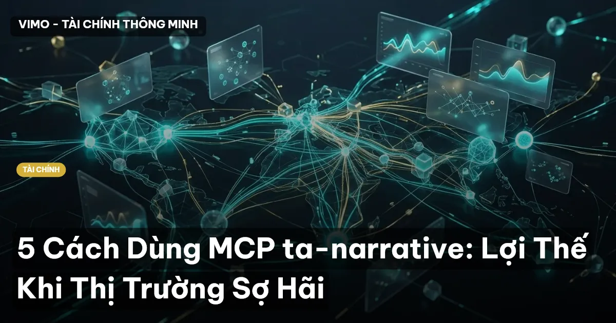 5 Cách Dùng MCP ta-narrative: Lợi Thế Khi Thị Trường Sợ Hãi