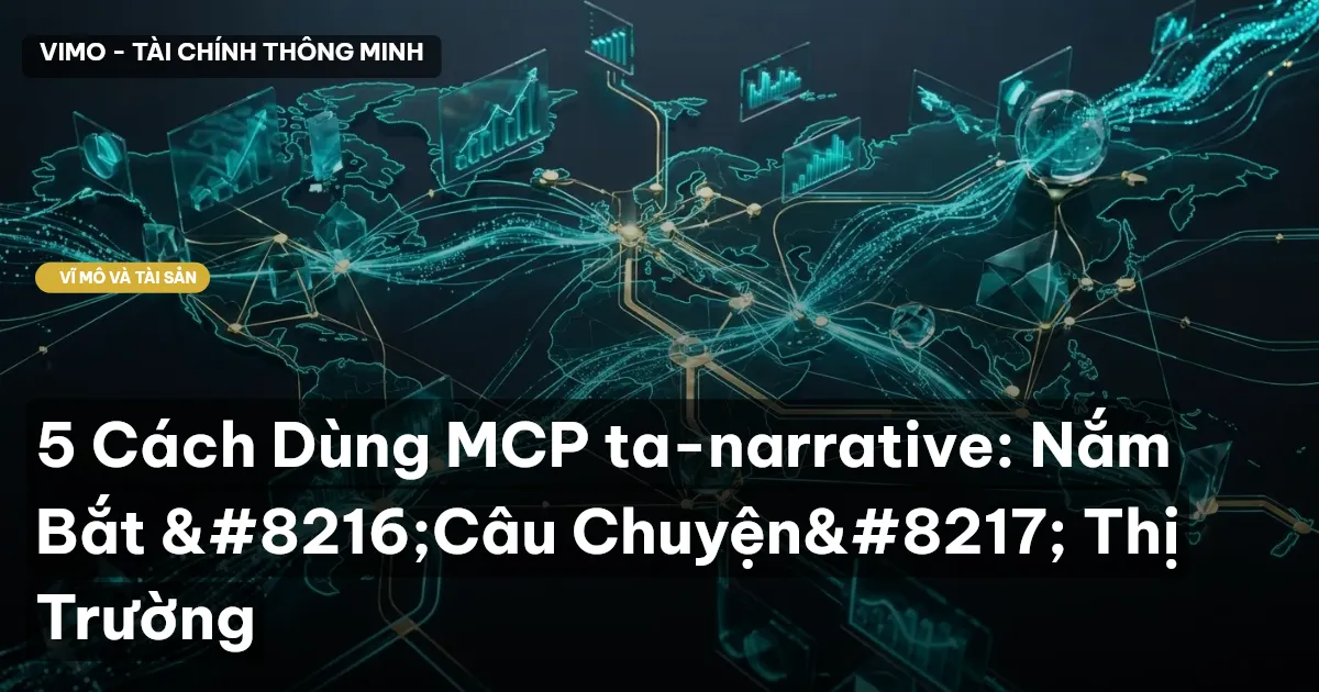 5 Cách Dùng MCP ta-narrative: Nắm Bắt ‘Câu Chuyện’ Thị Trường