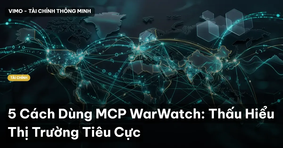 5 Cách Dùng MCP WarWatch: Thấu Hiểu Thị Trường Tiêu Cực