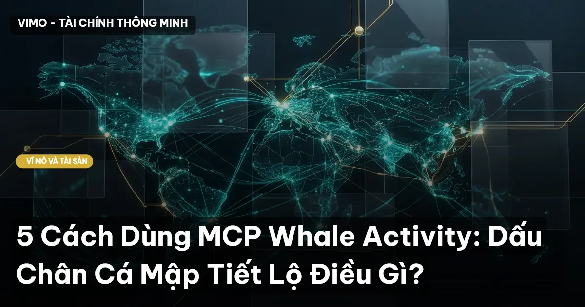 5 Cách Dùng MCP Whale Activity: Dấu Chân Cá Mập Tiết Lộ Điều Gì?