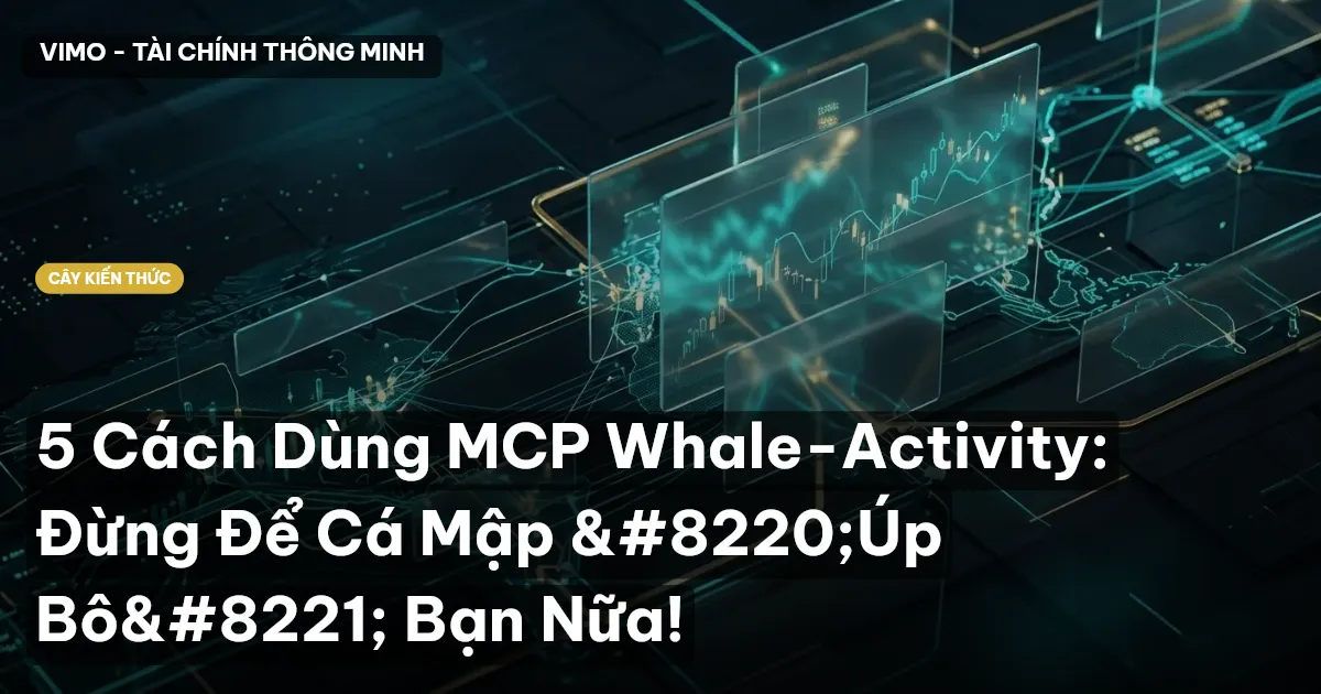 5 Cách Dùng MCP Whale-Activity: Đừng Để Cá Mập “Úp Bô” Bạn Nữa!