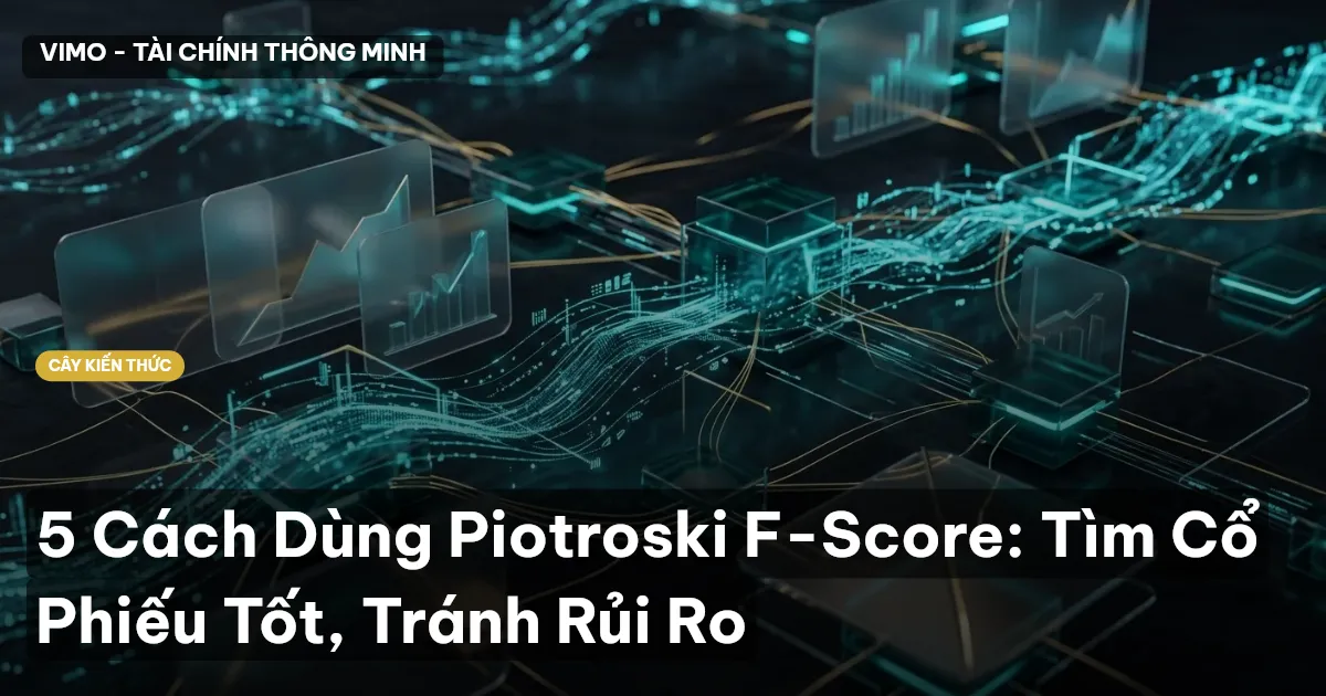 5 Cách Dùng Piotroski F-Score: Tìm Cổ Phiếu Tốt, Tránh Rủi Ro
