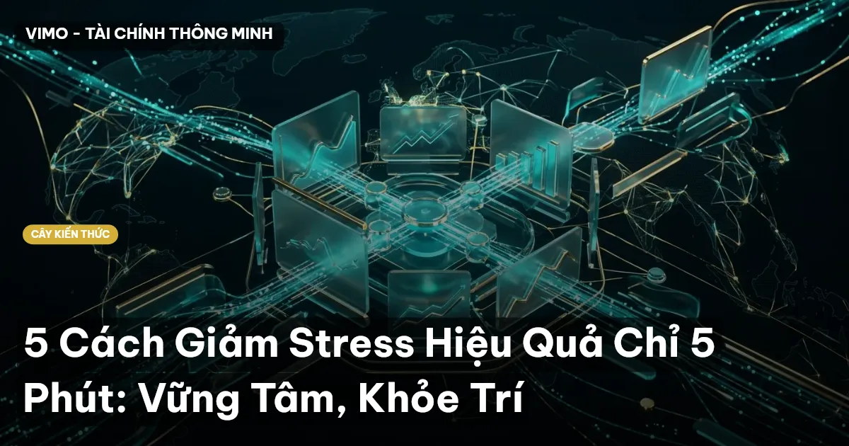 5 Cách Giảm Stress Hiệu Quả Chỉ 5 Phút: Vững Tâm, Khỏe Trí