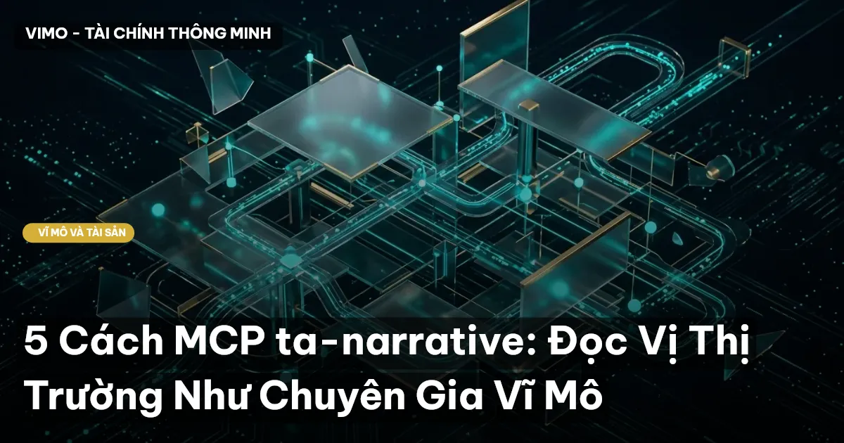 5 Cách MCP ta-narrative: Đọc Vị Thị Trường Như Chuyên Gia Vĩ Mô