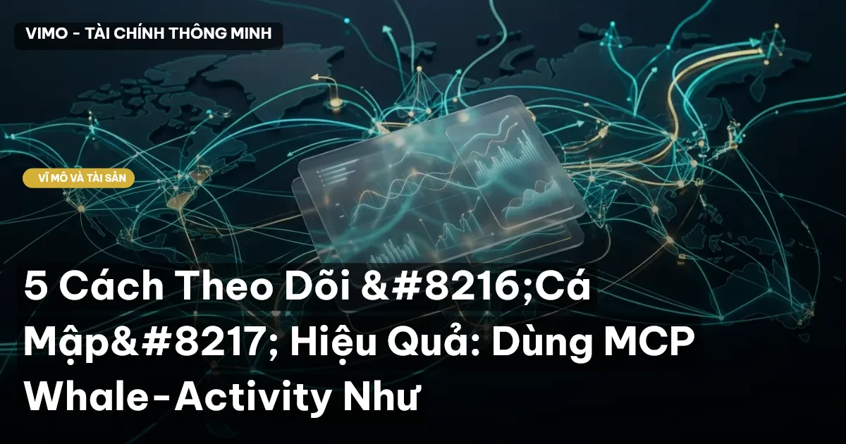 5 Cách Theo Dõi ‘Cá Mập’ Hiệu Quả: Dùng MCP Whale-Activity Như