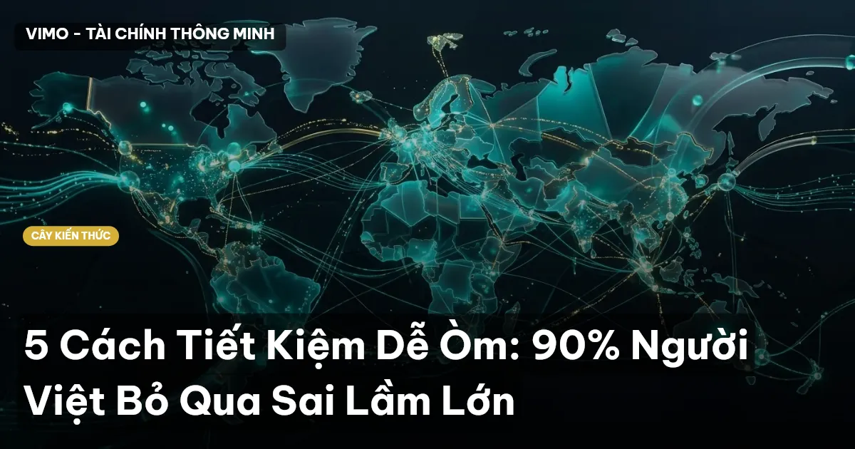 5 Cách Tiết Kiệm Dễ Òm: 90% Người Việt Bỏ Qua Sai Lầm Lớn
