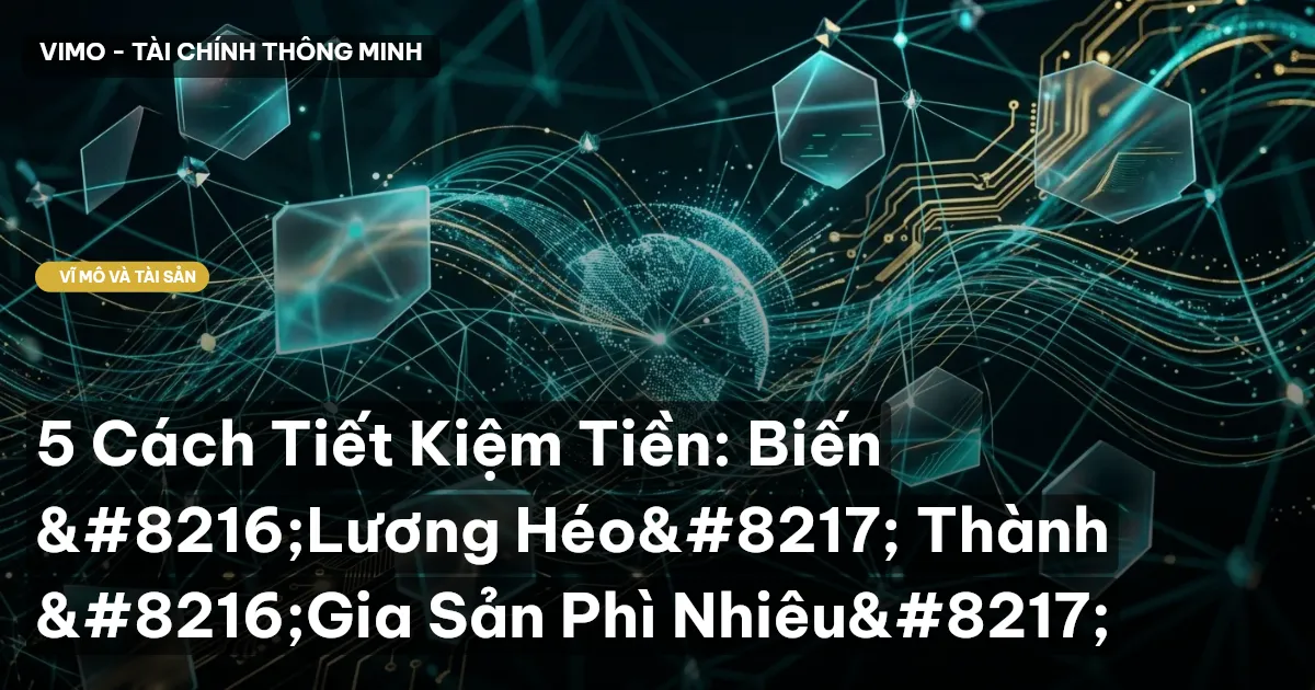 5 Cách Tiết Kiệm Tiền: Biến ‘Lương Héo’ Thành ‘Gia Sản Phì Nhiêu’