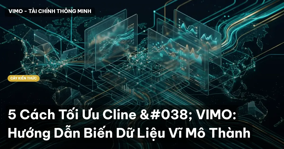 5 Cách Tối Ưu Cline & VIMO: Hướng Dẫn Biến Dữ Liệu Vĩ Mô Thành
