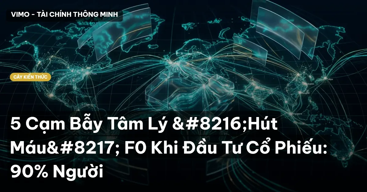 5 Cạm Bẫy Tâm Lý ‘Hút Máu’ F0 Khi Đầu Tư Cổ Phiếu: 90% Người