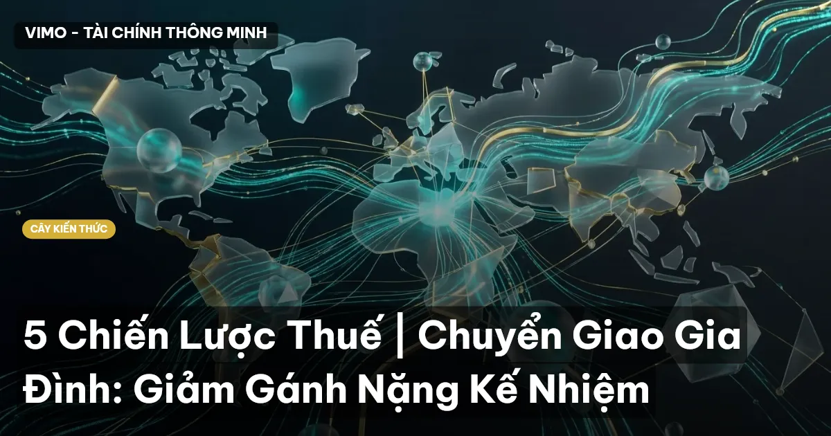 5 Chiến Lược Thuế | Chuyển Giao Gia Đình: Giảm Gánh Nặng Kế Nhiệm