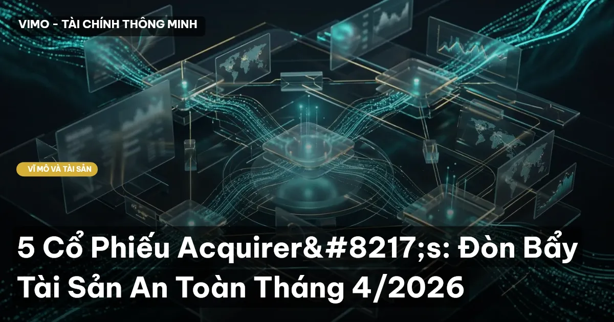 5 Cổ Phiếu Acquirer's: Đòn Bẩy Tài Sản An Toàn Tháng 4/2026