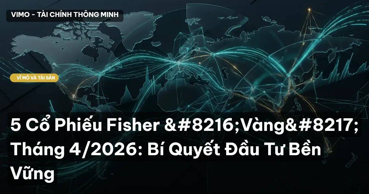 5 Cổ Phiếu Fisher ‘Vàng’ Tháng 4/2026: Bí Quyết Đầu Tư Bền Vững