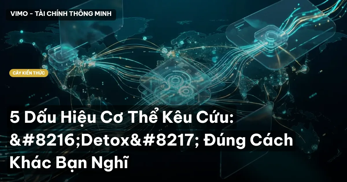 5 Dấu Hiệu Cơ Thể Kêu Cứu: ‘Detox’ Đúng Cách Khác Bạn Nghĩ
