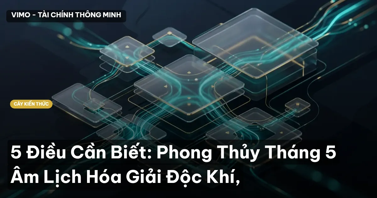 5 Điều Cần Biết: Phong Thủy Tháng 5 Âm Lịch Hóa Giải Độc Khí,