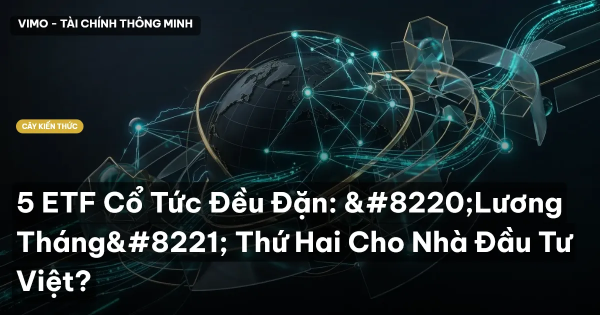 5 ETF Cổ Tức Đều Đặn: “Lương Tháng” Thứ Hai Cho Nhà Đầu Tư Việt?