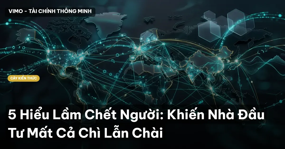 5 Hiểu Lầm Chết Người: Khiến Nhà Đầu Tư Mất Cả Chì Lẫn Chài